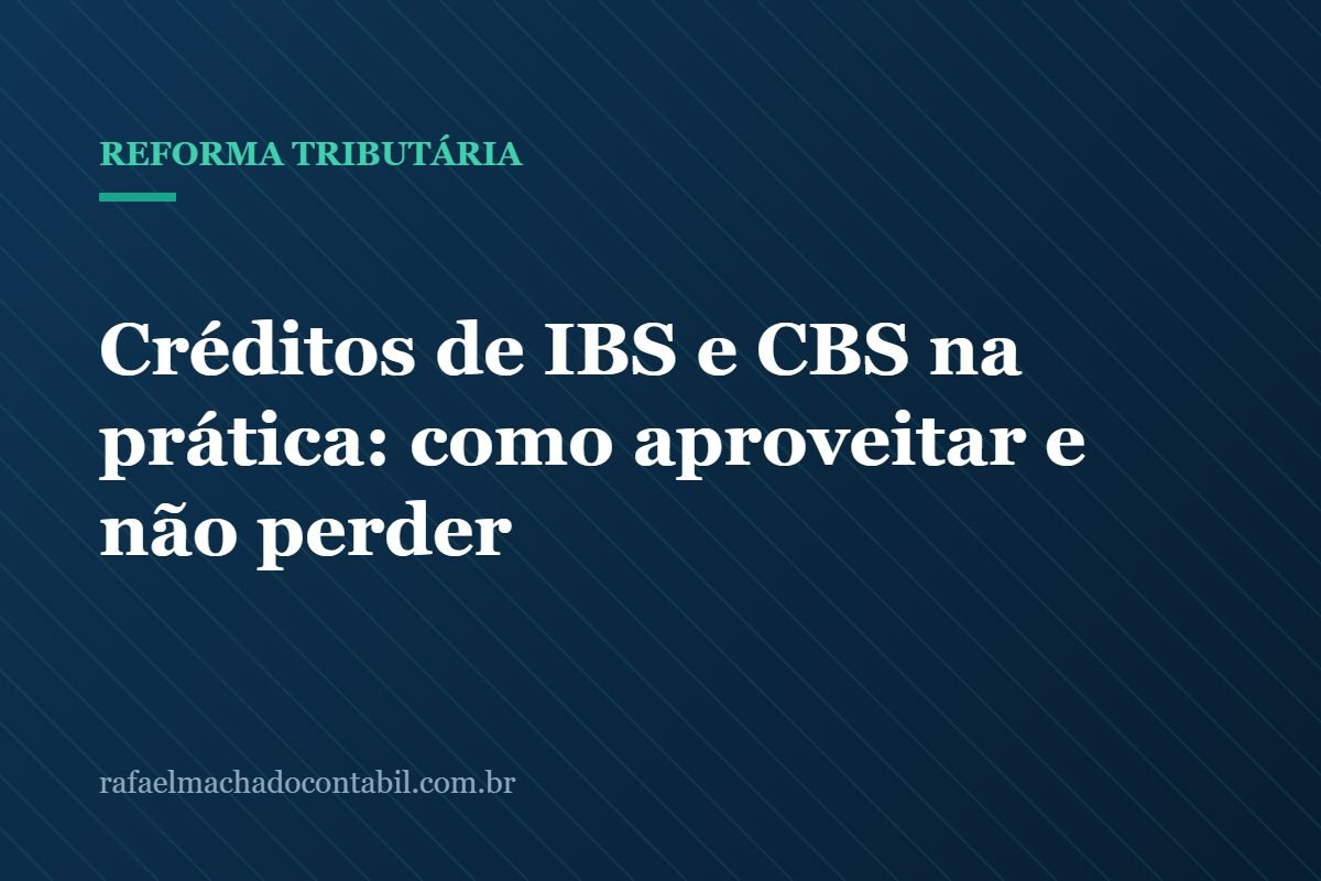 Créditos de IBS e CBS na prática: como aproveitar e não perder