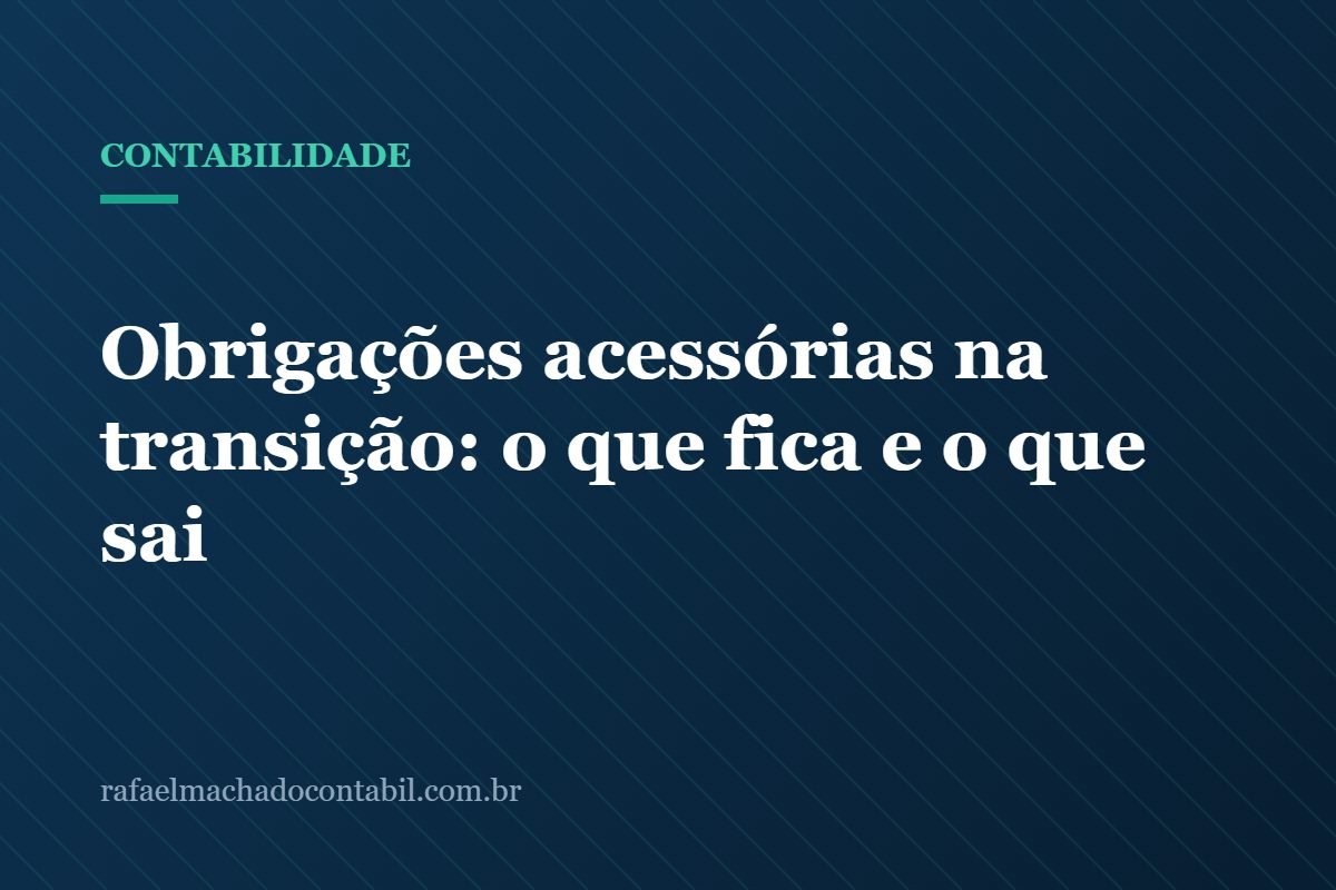 Obrigações acessórias na transição: o que fica e o que sai