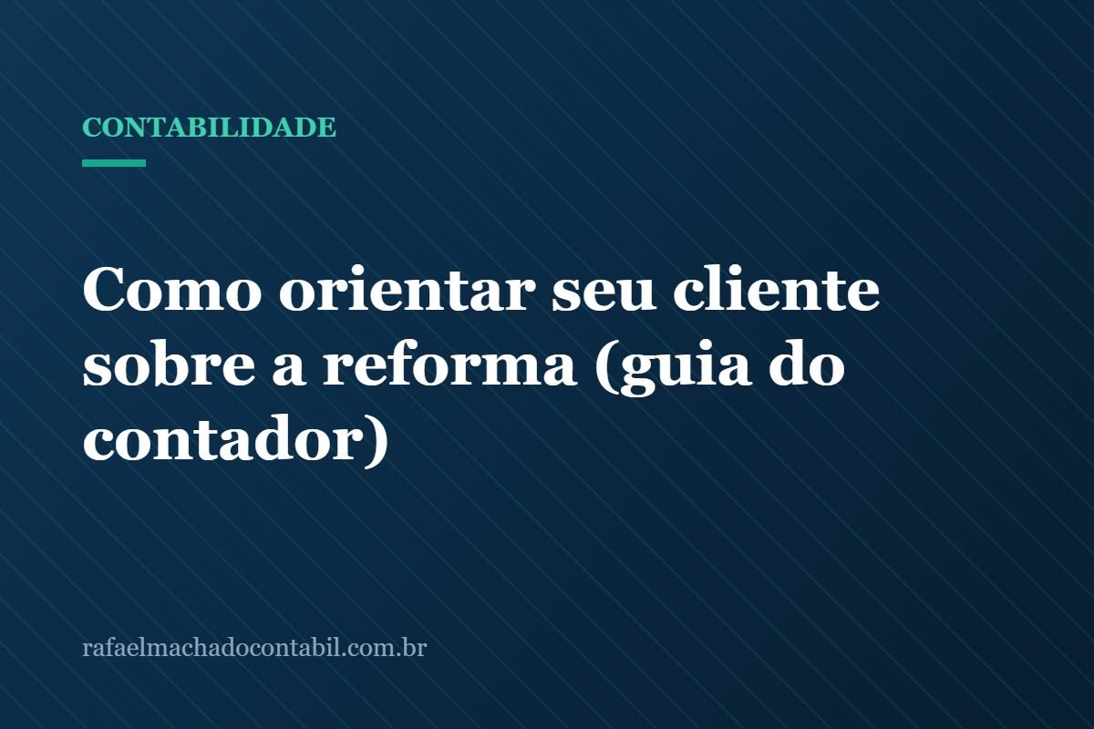 Como orientar seu cliente sobre a reforma (guia do contador)